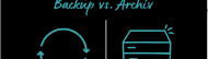 E-Mail Backup vs. E-Mail-Archivierung
