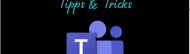 Microsoft Teams – Tipps & Tricks