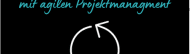 Was ist agiles Projektmanagement und was bringt es deinem Unternehmen?