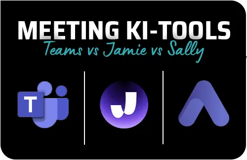 KI Meeting-Protokolle: Microsoft Teams Copilot vs. Meet Jamie vs. sally